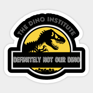 Dino Institute - Definitely Not Our Dino Sticker